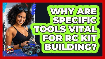 Why Are Specific Tools Vital For RC Kit Building? - RC Toy Central