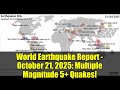 World Earthquake Report - October 21, 2025: Multiple Magnitude 5+ Quakes!