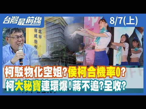 柯駁物化空姐？侯柯合機率"0"？ 柯"大秘寶"連環爆！蔣不追？全收？【台灣最前線】2023.08.07(上)