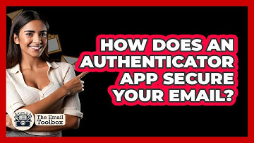 How Does An Authenticator App Secure Your Email? - TheEmailToolbox.com