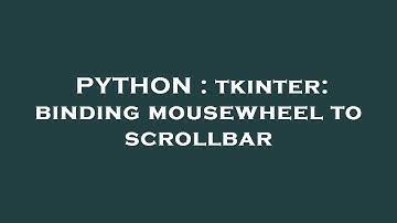PYTHON : tkinter: binding mousewheel to scrollbar