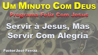 Um Minuto Com Deus - Servir a Jesus, Mas Servir Com Alegria