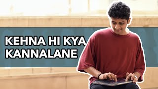 Kehna Hi Kya / Kannalane | Mahesh Raghvan
