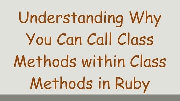 Understanding Why You Can Call Class Methods within Class Methods in Ruby