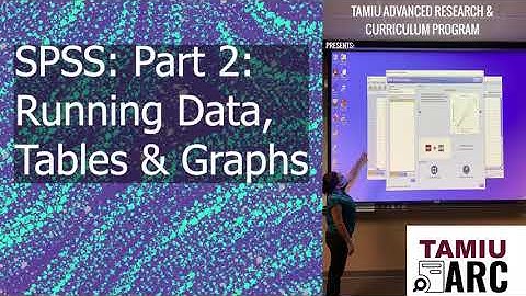 SPSS Part 2 - Data, Tables, and Graphs - TAMIU ARC - Professional Development Workshops