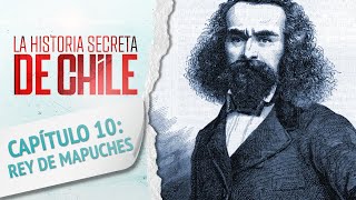 Capítulo 10: EL REY DE LA ARAUCANÍA - La Historia Secreta de Chile 2
