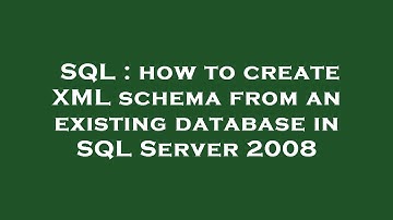 SQL : how to create XML schema from an existing database in SQL Server 2008