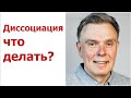 Диссоциация, что делать?