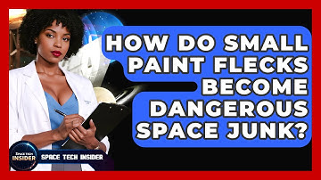 How Do Small Paint Flecks Become Dangerous Space Junk? - Space Tech Insider