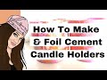 How To Make & Foil Cement Candle Holders