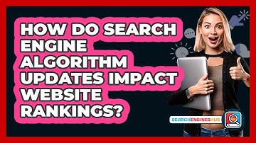 How Do Search Engine Algorithm Updates Impact Website Rankings? - SearchEnginesHub.com