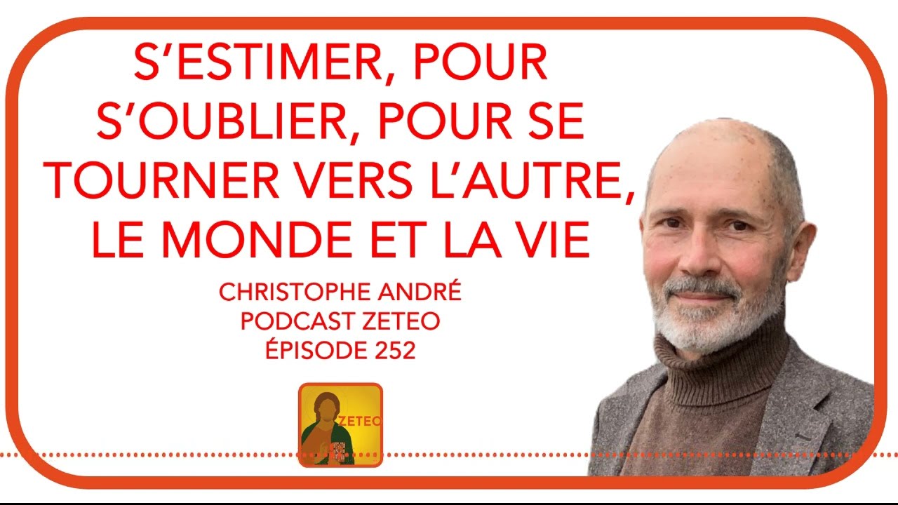 Zeteo #252 - Christophe André : S'estimer, pour s'oublier, pour se tourner  vers l'autre, vers la vie 