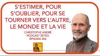 Zeteo #252 - Christophe André : S'estimer, pour s'oublier, pour se tourner vers l'autre, vers la vie