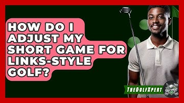 How Do I Adjust My Short Game For Links-style Golf? - The Golf Xpert