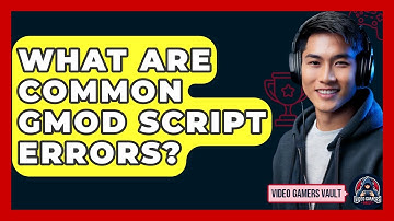 What Are Common GMod Script Errors? - Video Gamers Vault