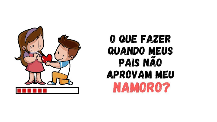 O QUE FAZER QUANDO MEUS PAIS NÃO APROVAM MEU NAMORO?
