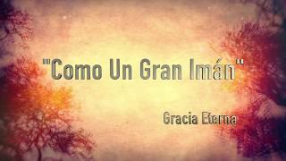 Video thumbnail of "Como Un Gran Imán / Gracia Eterna"