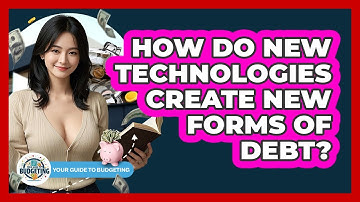 How Do New Technologies Create New Forms Of Debt? - Your Guide to Budgeting