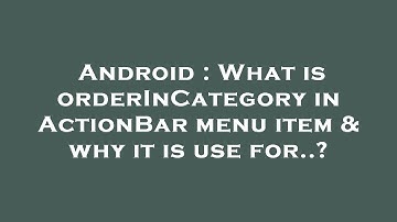 Android : What is orderInCategory in ActionBar menu item & why it is use for..?