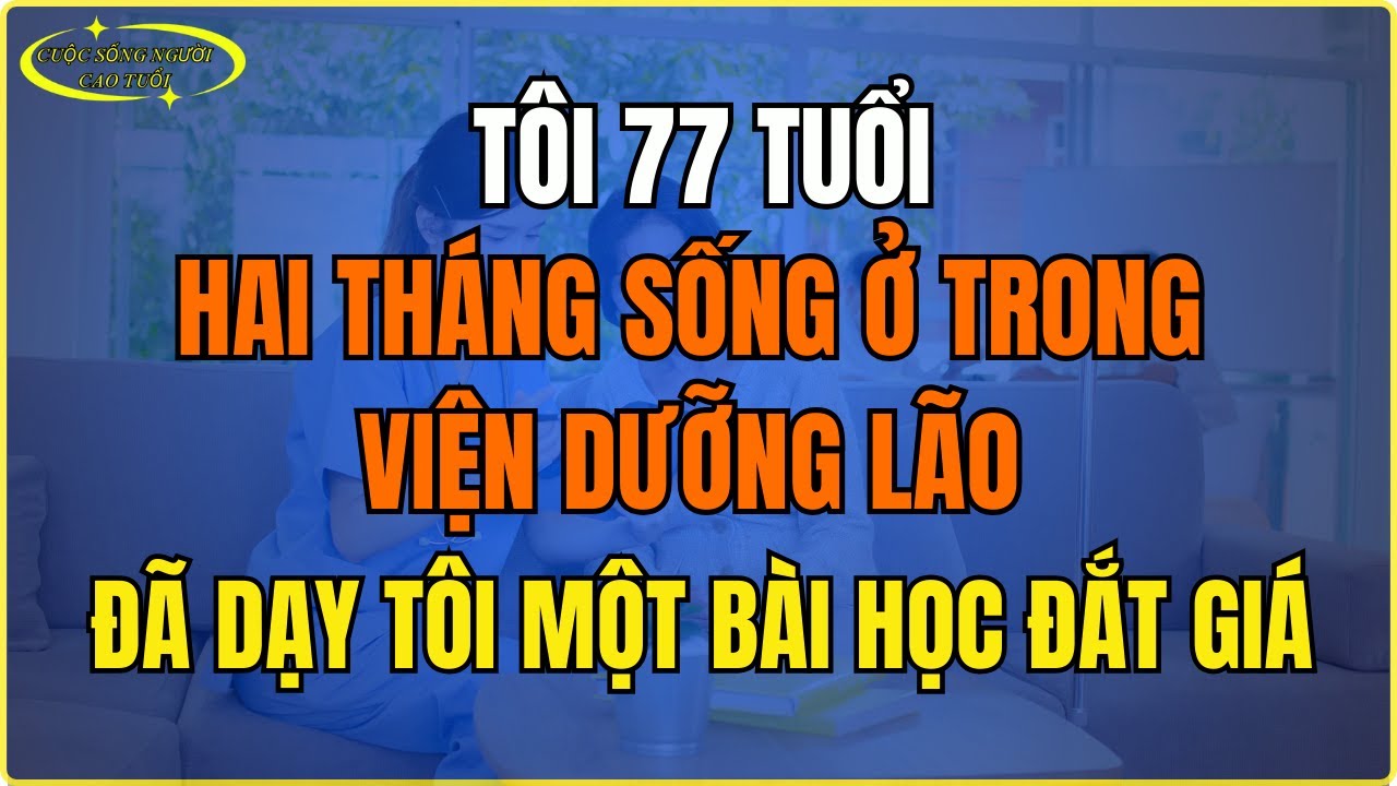 Outline Video Tôi 77 tuổi, hai tháng sống ở trong viện dưỡng lão dạy tôi một bài học đắt giá
