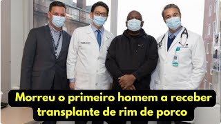 MORREU o primeiro homem a RECEBER transplante de RIM de PORCO