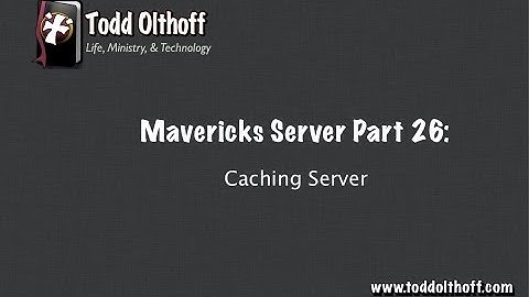 Mavericks Server Part 26: Caching Server