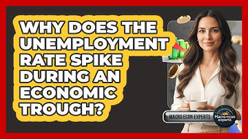 Why Does The Unemployment Rate Spike During An Economic Trough? - Macroecon Experts