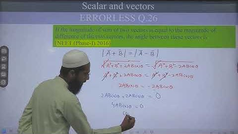 26 | if the magnitude of sum of two vectors is equal to magnitude of difference of two vectors, the
