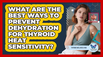 What Are The Best Ways To Prevent Dehydration For Thyroid Heat Sensitivity? - Thyroid Wellness Hub