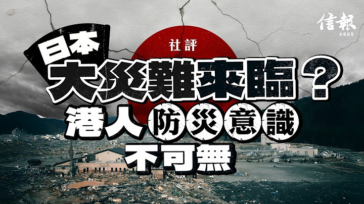 日本大災難來臨？港人防災意識不可無｜信報社評｜日本大地震｜龍樹諒｜我所看見的未來｜預言｜災難｜南海海槽大地震｜火山噴發｜災害｜外遊｜防災【論盡熱話系列】