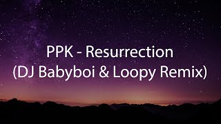 PPK - Resurrection (DJ Babyboi \& Loopy Remix)