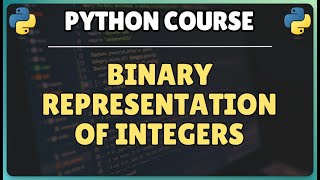 12 . Binary representation of Integers in Python - The foundation before learning Bitwise Operators