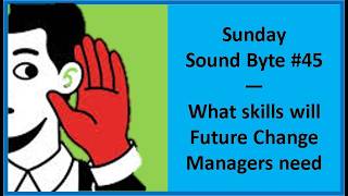 Sunday SoundByte #45 - what skills future Change Managers will need