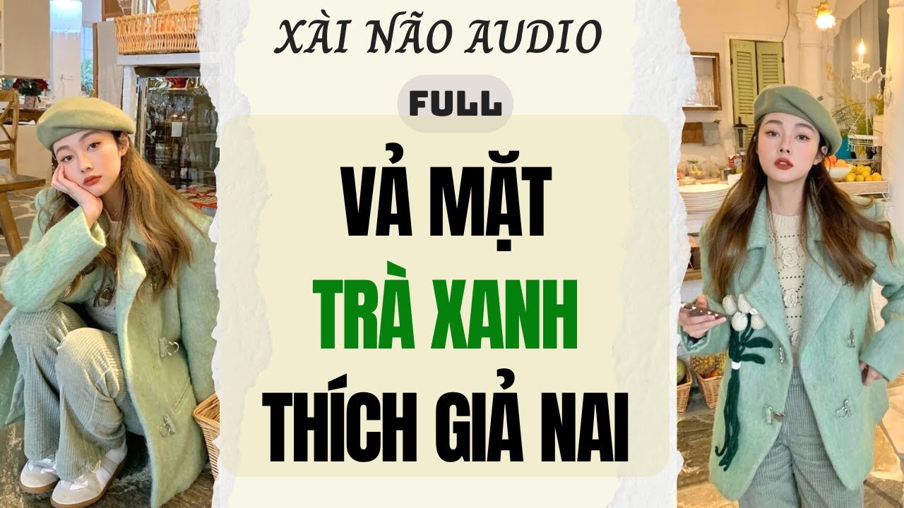 Full audio | VẢ MẶTTRÀ XANH THÍCH GIẢ NAI | Xài Não Audio #truyenaudio #audio