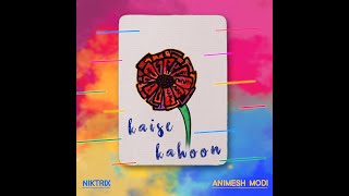 Niktrix, Animesh Modi - Kaise Kahoon ? (Offical lyric video)