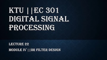 KTU || DIGITAL SIGNAL PROCESSING || MODULE 4 || IIR FILTER DESIGN || LECTURE 22