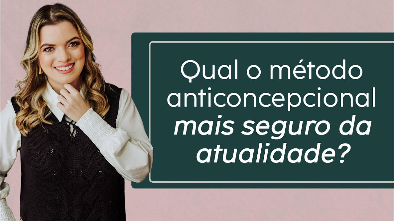 QUAL O MÉTODO ANTICONCEPCIONAL MAIS SEGURO DA ATUALIDADE? - YouTube