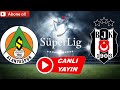 BEŞİKTAŞ ALANYASPOR MAÇI CANLI İZLE