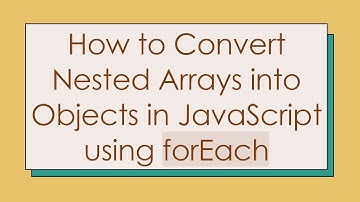 How to Convert Nested Arrays into Objects in JavaScript using forEach