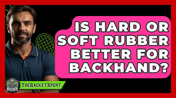 Is Hard Or Soft Rubber Better For Backhand? - The Racket Xpert