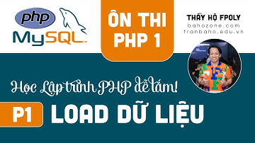 Buổi 3 (13/08): Ôn thi PHP 1 - Học Lập trình PHP dễ lắm - P1: Load dữ liệu