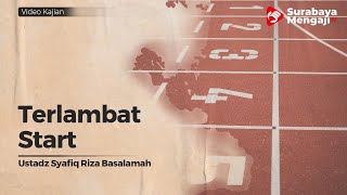 Terlambat Start ? - UstadZ Dr. Syafiq Riza Basalamah, M.A