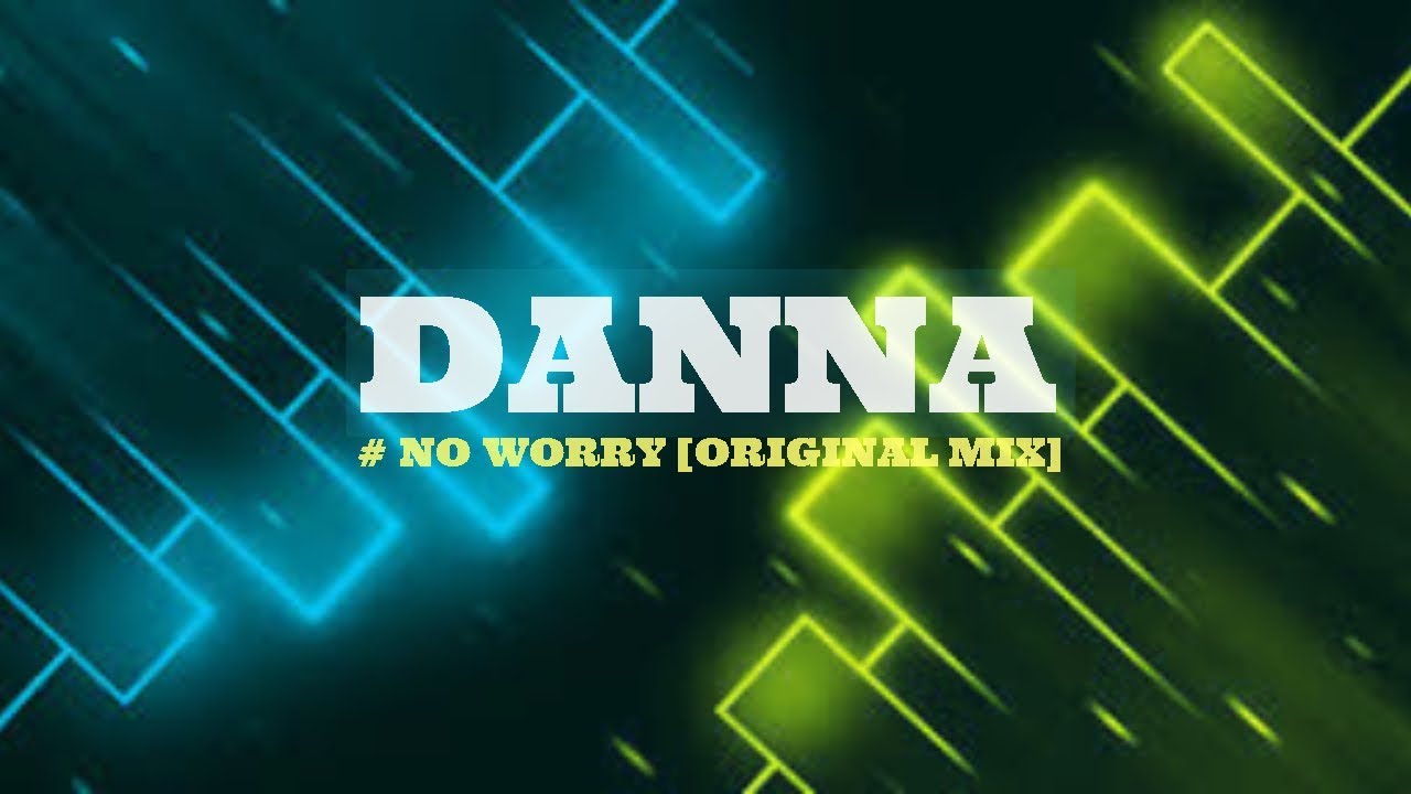 Watch DANNA - No Worry ( Original Mix ) -★ on YouTube Watch DANNA - No Worry ( Original Mix ) -★ on YouTube
