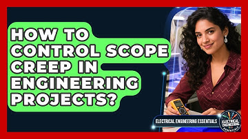 How To Control Scope Creep In Engineering Projects? - Electrical Engineering Essentials