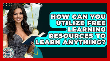 How Can You Utilize Free Learning Resources To Learn Anything? - Learn As An Adult