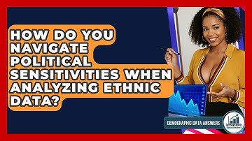 How Do You Navigate Political Sensitivities When Analyzing Ethnic Data? - Demographic Data Answers