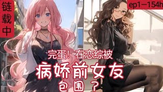 《完蛋！在恋综被病娇前女友包围了》EP1---154，过气游戏主播方舟被邀请上恋综，但是却发现，节目里的五个女嘉宾，竟然有四个都是被自己渣过的前女友。 他对清纯校花说：你太纯洁了，我喜欢欲的。