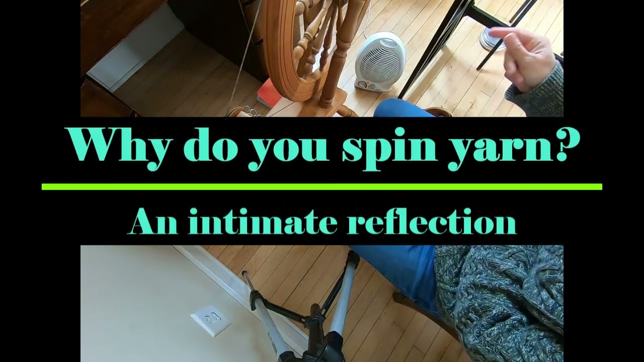 Why do you spin yarn? An intimate reflection video.
