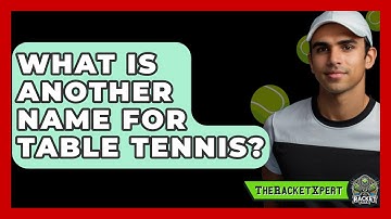 What Is Another Name For Table Tennis? - The Racket Xpert