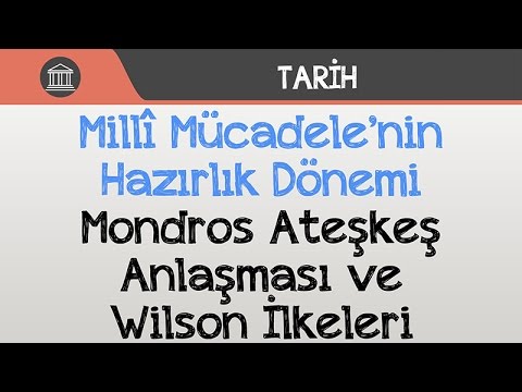 Millî Mücadele’nin Hazırlık Dönemi - Mondros Ateşkeş Anlaşması ve Wilson İlkeleri